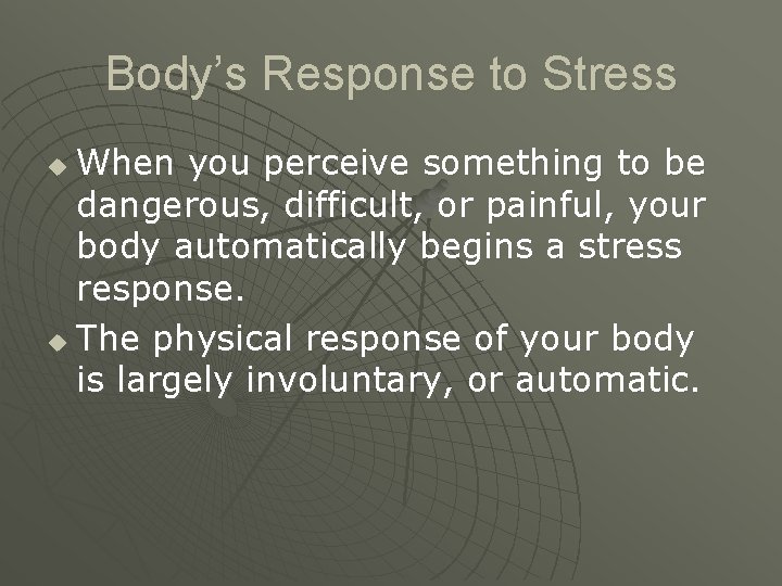 Body’s Response to Stress When you perceive something to be dangerous, difficult, or painful, Body’s Response to Stress When you perceive something to be dangerous, difficult, or painful,