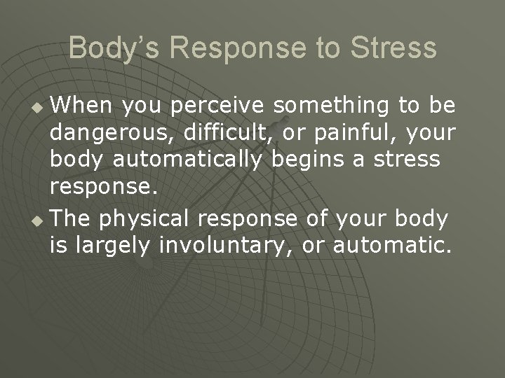 Body’s Response to Stress When you perceive something to be dangerous, difficult, or painful,