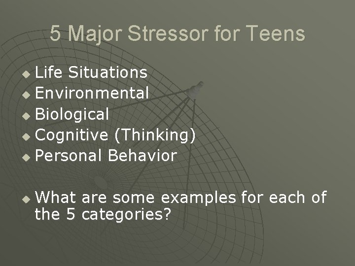 5 Major Stressor for Teens Life Situations u Environmental u Biological u Cognitive (Thinking)