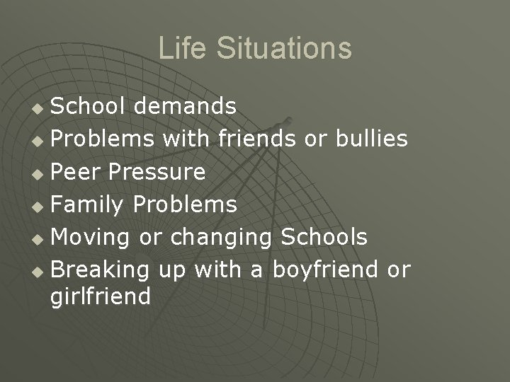 Life Situations School demands u Problems with friends or bullies u Peer Pressure u