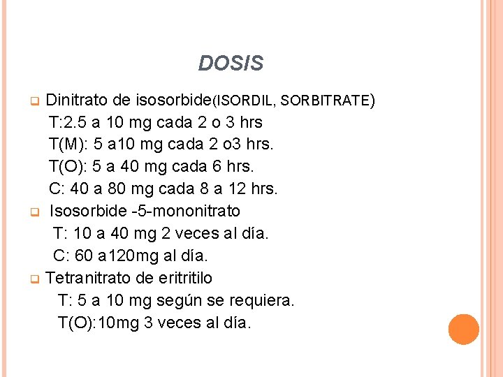 DOSIS Dinitrato de isosorbide(ISORDIL, SORBITRATE) T: 2. 5 a 10 mg cada 2 o