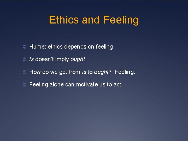 Ethics and Feeling Ü Hume: ethics depends on feeling Ü Is doesn’t imply ought