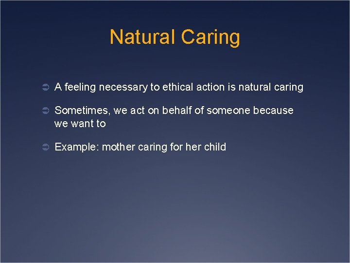 Natural Caring Ü A feeling necessary to ethical action is natural caring Ü Sometimes,