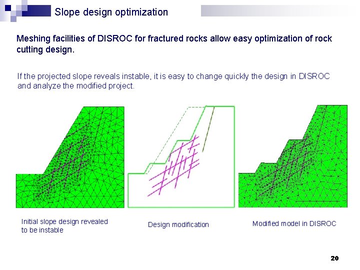 Slope design optimization Meshing facilities of DISROC for fractured rocks allow easy optimization of