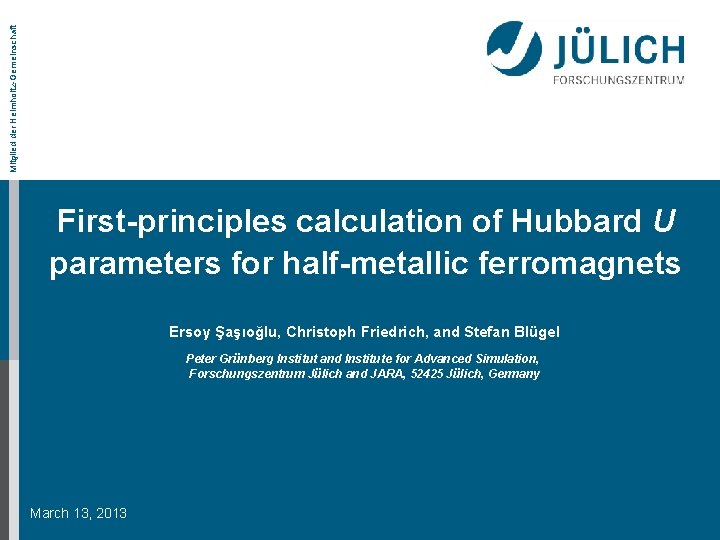 Mitglied der Helmholtz-Gemeinschaft First-principles calculation of Hubbard U parameters for half-metallic ferromagnets Ersoy Şaşıoğlu,