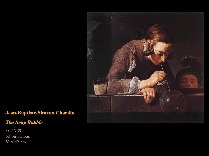 Jean-Baptiste-Siméon Chardin The Soap Bubble ca. 1739 oil on canvas 61 x 63 cm