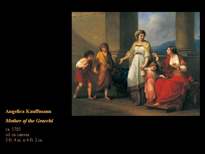 Angelica Kauffmann Mother of the Gracchi ca. 1785 oil on canvas 3 ft. 4