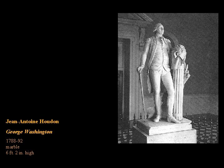 Jean-Antoine Houdon George Washington 1788 -92 marble 6 ft. 2 in. high 
