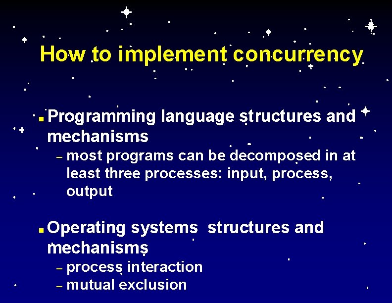 How to implement concurrency n Programming language structures and mechanisms – n most programs