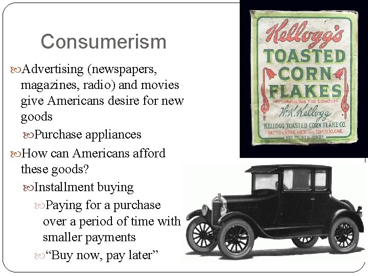 Consumerism Advertising (newspapers, magazines, radio) and movies give Americans desire for new goods Purchase