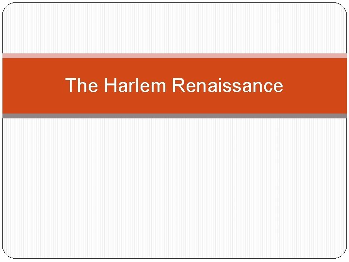 The Harlem Renaissance 