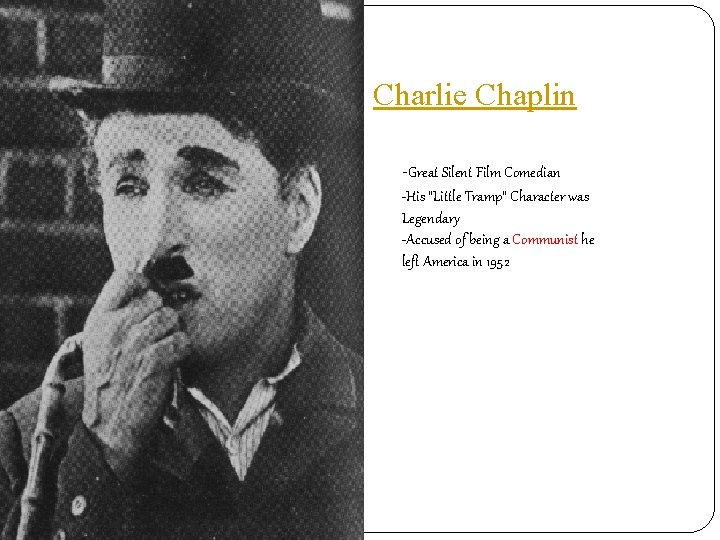 Charlie Chaplin -Great Silent Film Comedian -His “Little Tramp” Character was Legendary -Accused of