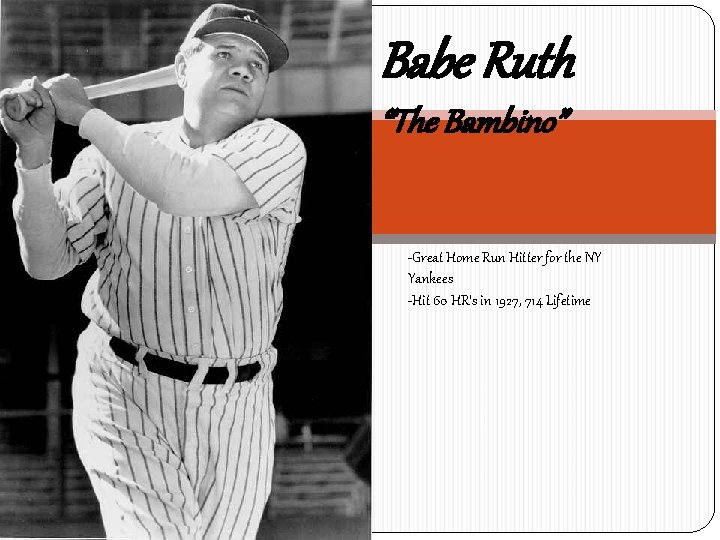 Babe Ruth “The Bambino” -Great Home Run Hitter for the NY Yankees -Hit 60