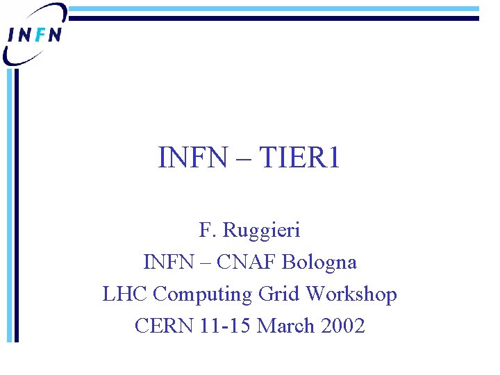 INFN – TIER 1 F. Ruggieri INFN – CNAF Bologna LHC Computing Grid Workshop