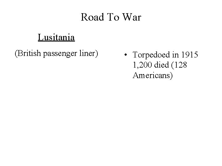 Road To War Lusitania (British passenger liner) • Torpedoed in 1915 1, 200 died