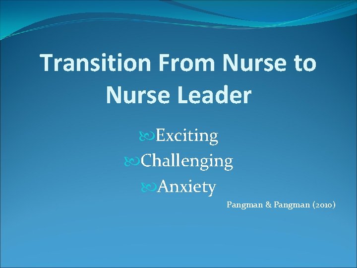 Transition From Nurse to Nurse Leader Exciting Challenging Anxiety Pangman & Pangman (2010) 