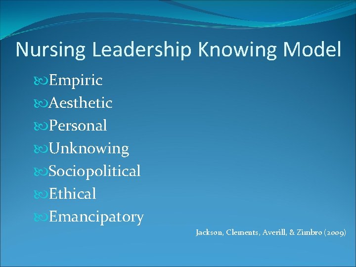 Nursing Leadership Knowing Model Empiric Aesthetic Personal Unknowing Sociopolitical Ethical Emancipatory Jackson, Clements, Averill,