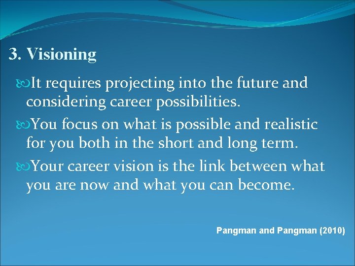 3. Visioning It requires projecting into the future and considering career possibilities. You focus