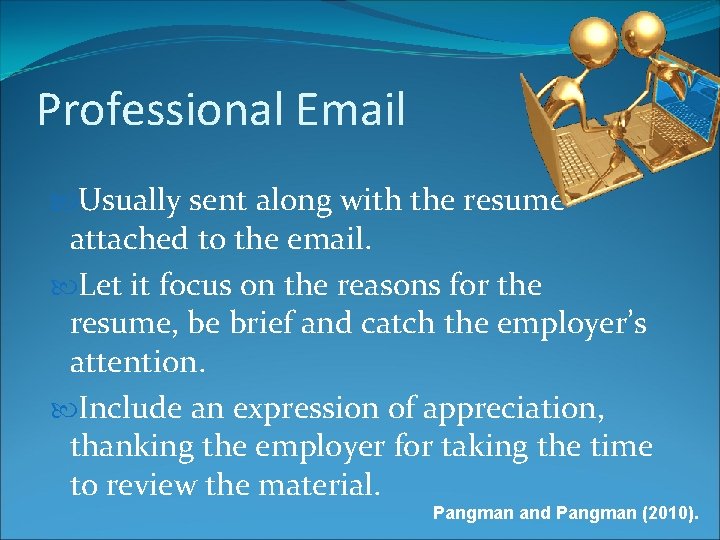 Professional Email Usually sent along with the resume attached to the email. Let it
