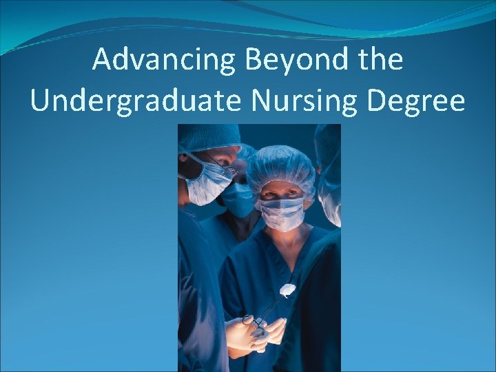 Advancing Beyond the Undergraduate Nursing Degree 