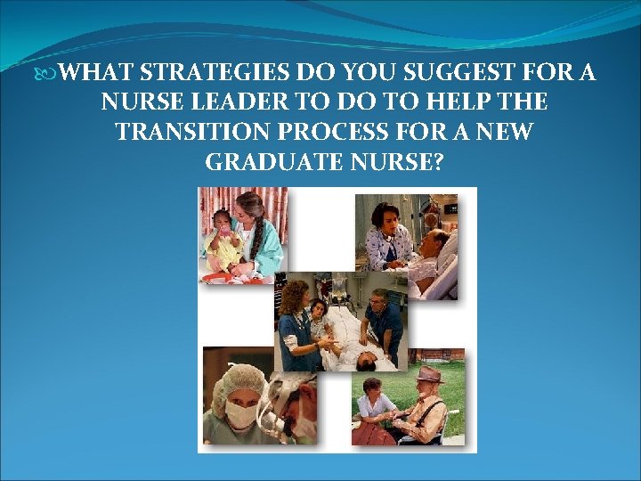  WHAT STRATEGIES DO YOU SUGGEST FOR A NURSE LEADER TO DO TO HELP