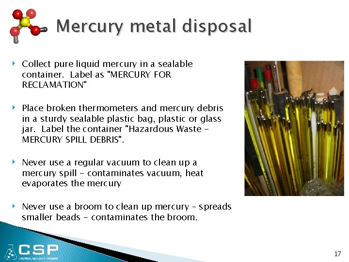 Mercury metal disposal ‣ Collect pure liquid mercury in a sealable container. Label as