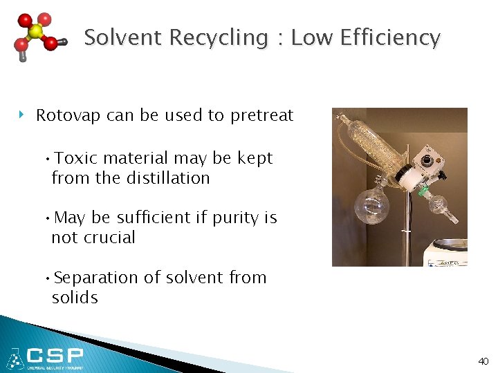 Solvent Recycling : Low Efficiency ‣ Rotovap can be used to pretreat • Toxic