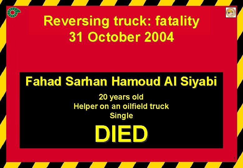 Reversing truck: fatality 31/Oct/04 Reversing truck: fatality 31 October 2004 Fahad Sarhan Hamoud Al