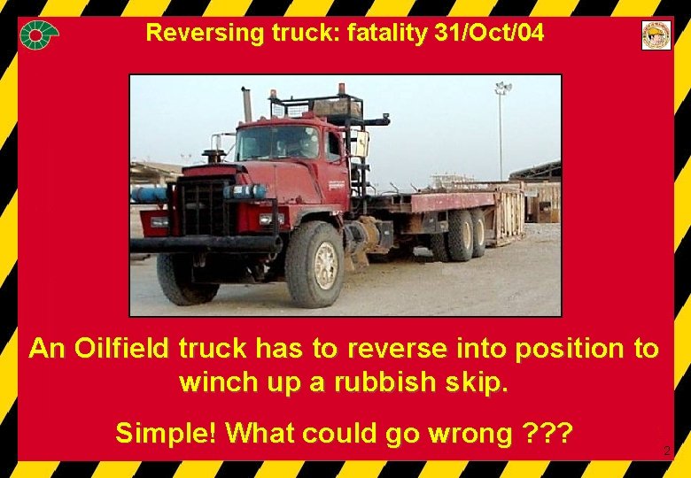 Reversing truck: fatality 31/Oct/04 An Oilfield truck has to reverse into position to winch
