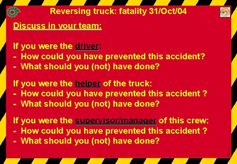 Reversing truck: fatality 31/Oct/04 Discuss in your team: If you were the driver: -