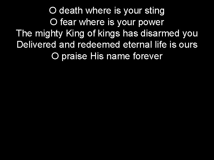 O death where is your sting O fear where is your power The mighty