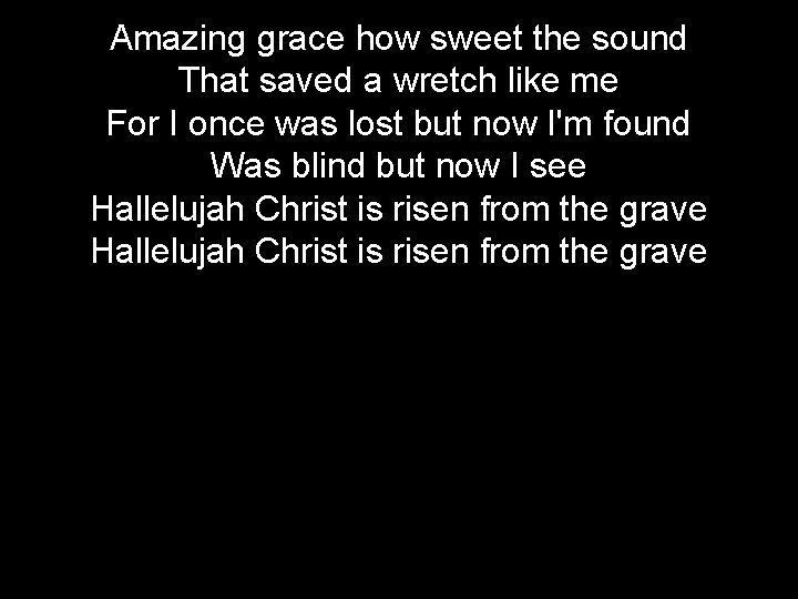 Amazing grace how sweet the sound That saved a wretch like me For I