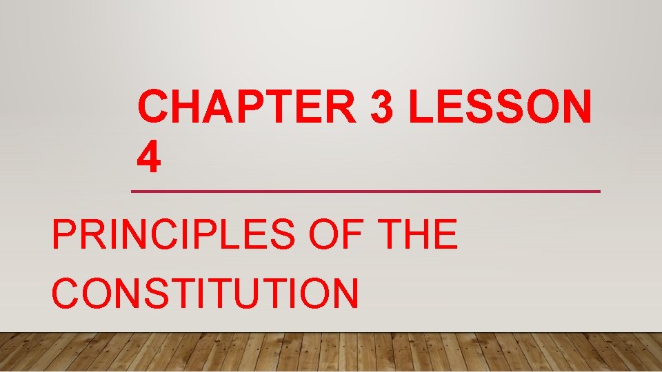 CHAPTER 3 LESSON 4 PRINCIPLES OF THE CONSTITUTION 