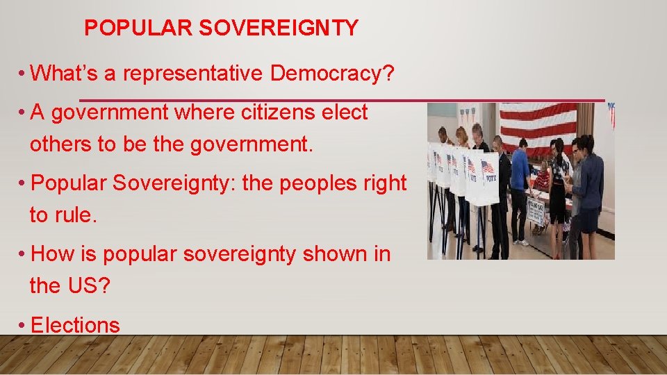 POPULAR SOVEREIGNTY • What’s a representative Democracy? • A government where citizens elect others