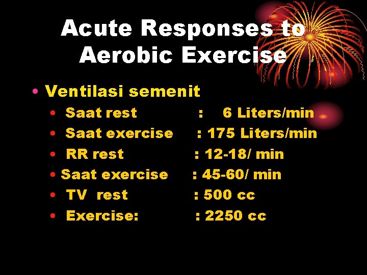 Acute Responses to Aerobic Exercise • Ventilasi semenit • Saat rest • Saat exercise