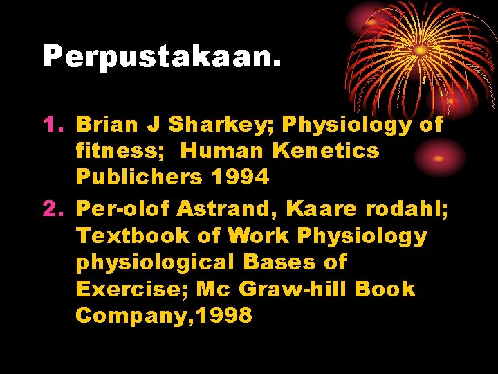 Perpustakaan. 1. Brian J Sharkey; Physiology of fitness; Human Kenetics Publichers 1994 2. Per-olof