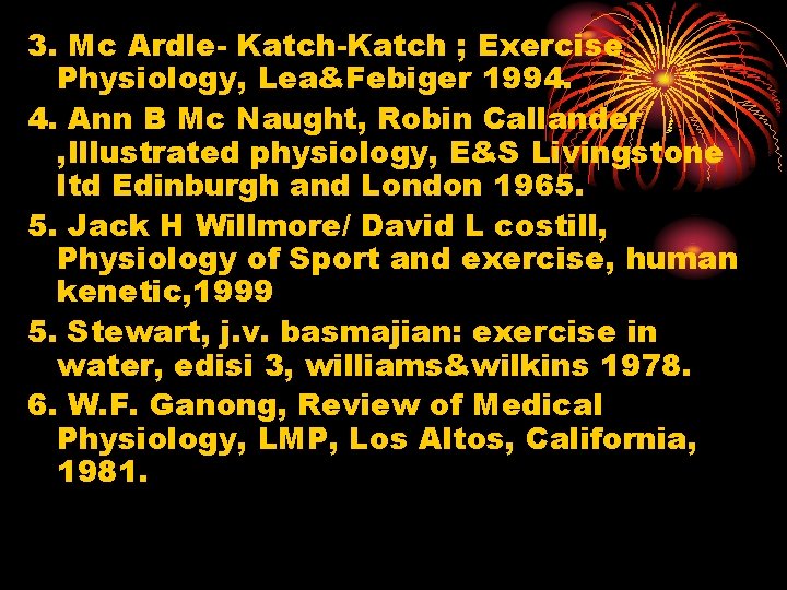 3. Mc Ardle- Katch-Katch ; Exercise Physiology, Lea&Febiger 1994. 4. Ann B Mc Naught,