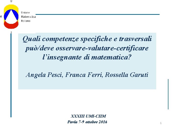 Quali competenze specifiche e trasversali può/deve osservare-valutare-certificare l’insegnante di matematica? Angela Pesci, Franca Ferri,