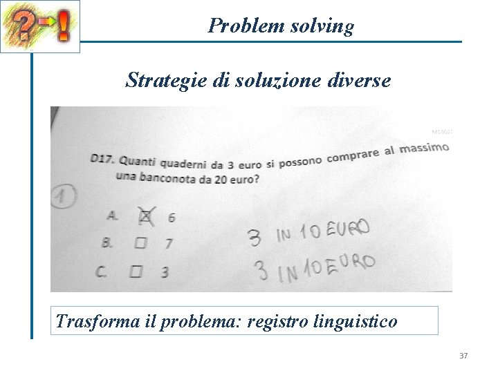 Problem solving Strategie di soluzione diverse Trasforma il problema: registro linguistico 37 