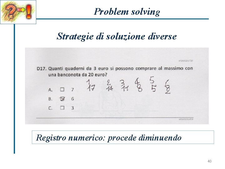 Problem solving Strategie di soluzione diverse Registro numerico: procede diminuendo 40 