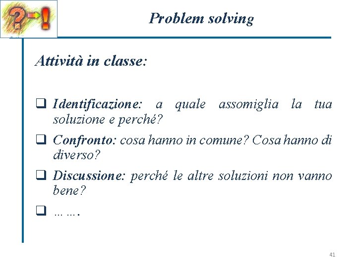Problem solving Attività in classe: q Identificazione: a quale assomiglia la tua soluzione e