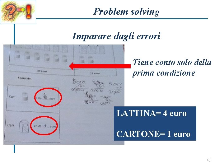 Problem solving Imparare dagli errori Tiene conto solo della prima condizione LATTINA= 4 euro