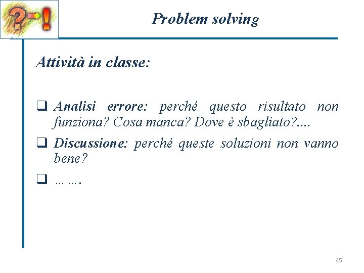 Problem solving Attività in classe: q Analisi errore: perché questo risultato non funziona? Cosa