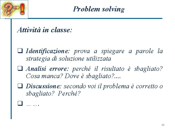 Problem solving Attività in classe: q Identificazione: prova a spiegare a parole la strategia