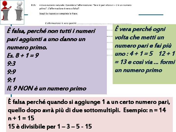 È falsa, perché non tutti i numeri pari aggiunti a uno danno un numero