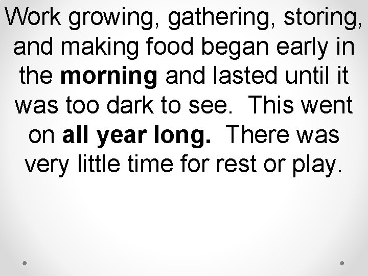 Work growing, gathering, storing, and making food began early in the morning and lasted Work growing, gathering, storing, and making food began early in the morning and lasted