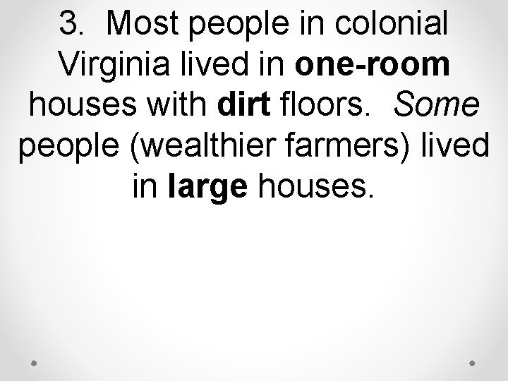 3. Most people in colonial Virginia lived in one-room houses with dirt floors. Some 3. Most people in colonial Virginia lived in one-room houses with dirt floors. Some