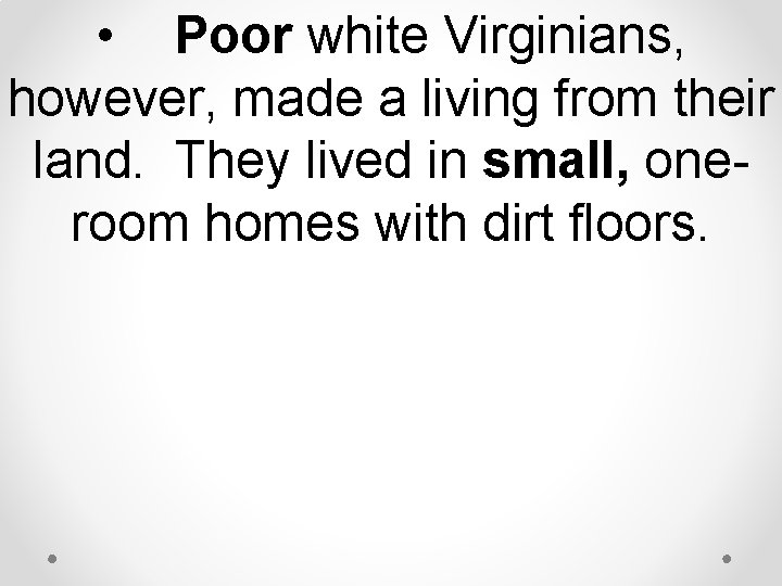 • Poor white Virginians, however, made a living from their land. They lived • Poor white Virginians, however, made a living from their land. They lived