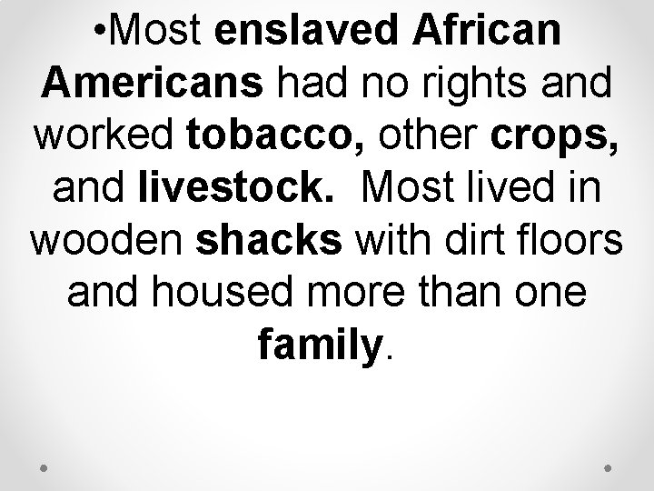 • Most enslaved African Americans had no rights and worked tobacco, other crops, • Most enslaved African Americans had no rights and worked tobacco, other crops,