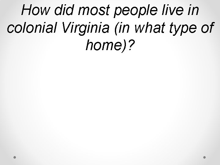 How did most people live in colonial Virginia (in what type of home)? How did most people live in colonial Virginia (in what type of home)?